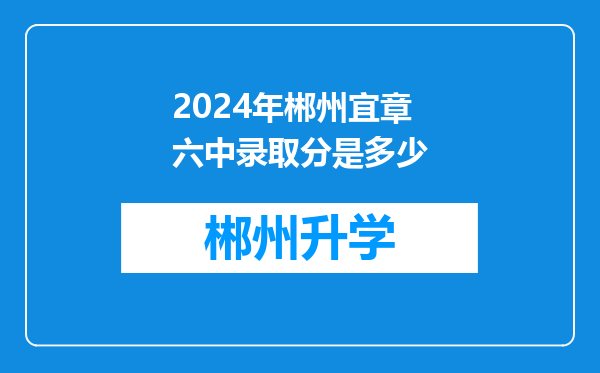 2024年郴州宜章六中录取分是多少