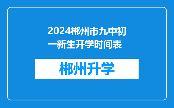 2024郴州市九中初一新生开学时间表