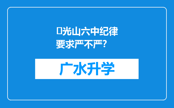 ‌光山六中纪律要求严不严？