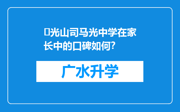 ‌光山司马光中学在家长中的口碑如何？