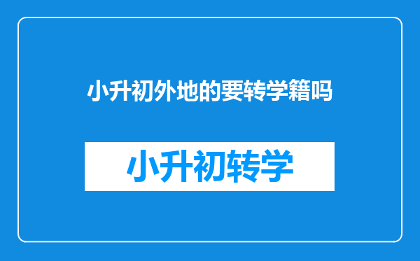 小升初外地的要转学籍吗