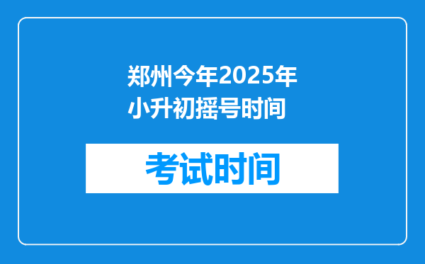 郑州今年2025年小升初摇号时间