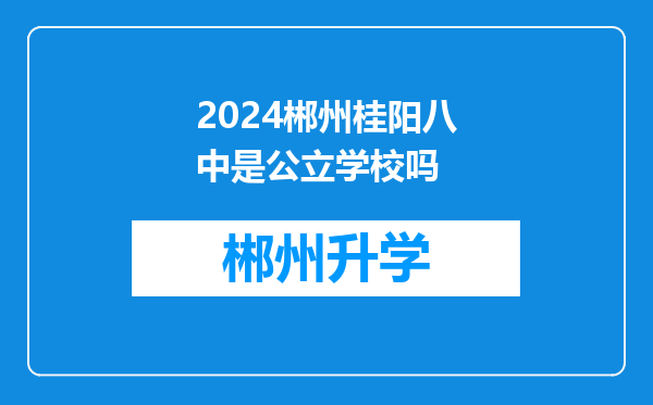 2024郴州桂阳八中是公立学校吗