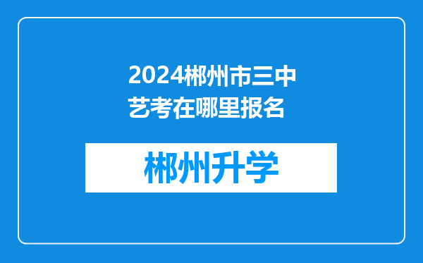 2024郴州市三中艺考在哪里报名