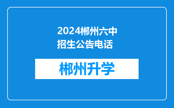 2024郴州六中招生公告电话