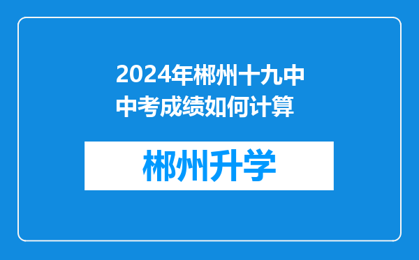 2024年郴州十九中中考成绩如何计算