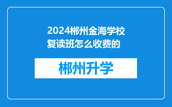 2024郴州金海学校复读班怎么收费的