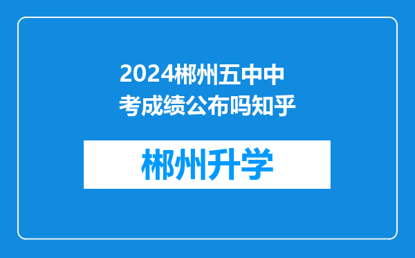 2024郴州五中中考成绩公布吗知乎