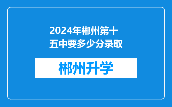 2024年郴州第十五中要多少分录取