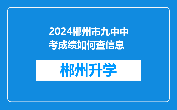 2024郴州市九中中考成绩如何查信息