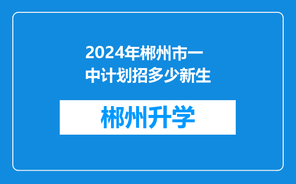 2024年郴州市一中计划招多少新生