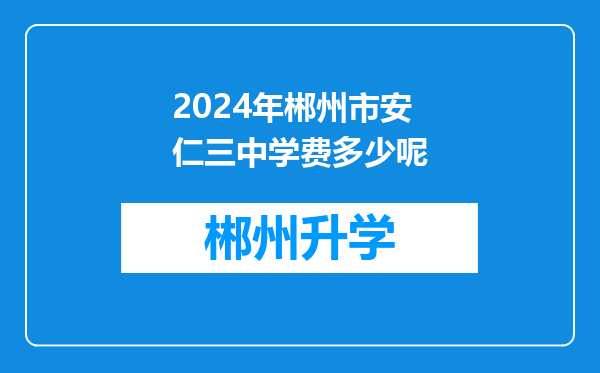 2024年郴州市安仁三中学费多少呢