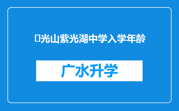 ‌光山紫光湖中学入学年龄