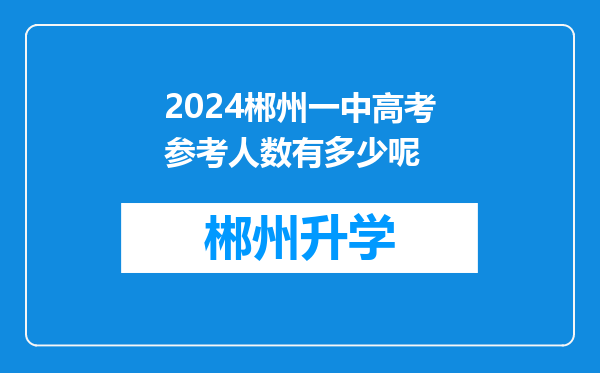 2024郴州一中高考参考人数有多少呢