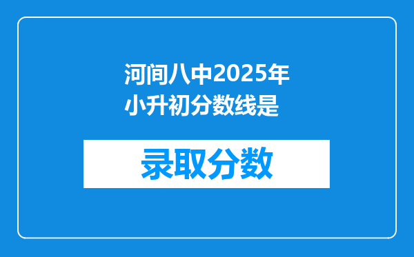 河间八中2025年小升初分数线是