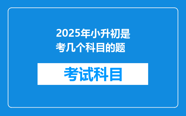 2025年小升初是考几个科目的题