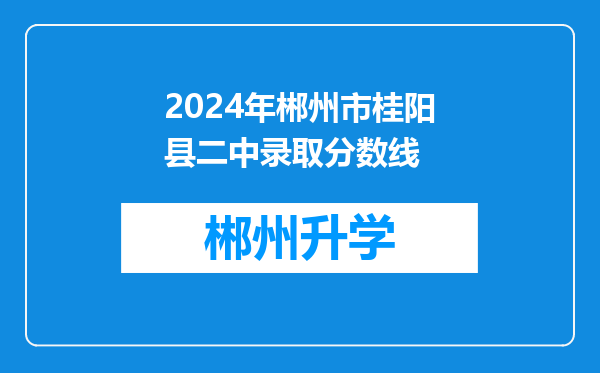 2024年郴州市桂阳县二中录取分数线