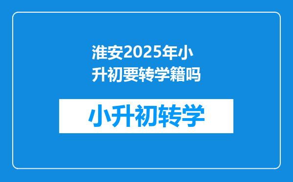 淮安2025年小升初要转学籍吗