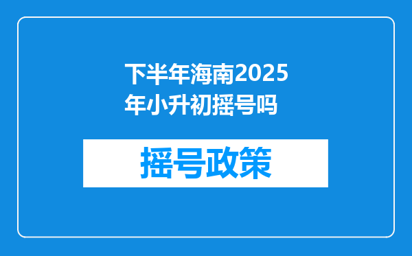 下半年海南2025年小升初摇号吗