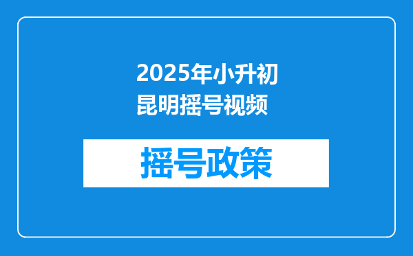 2025年小升初昆明摇号视频