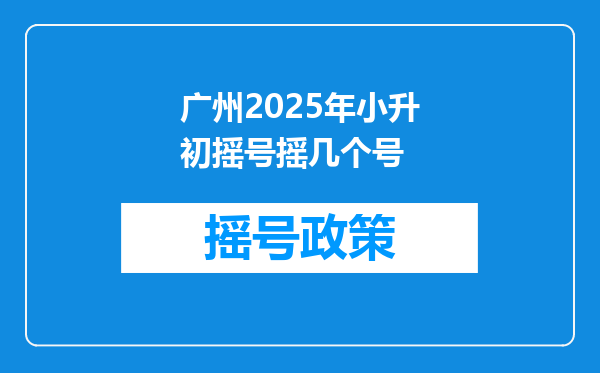 广州2025年小升初摇号摇几个号