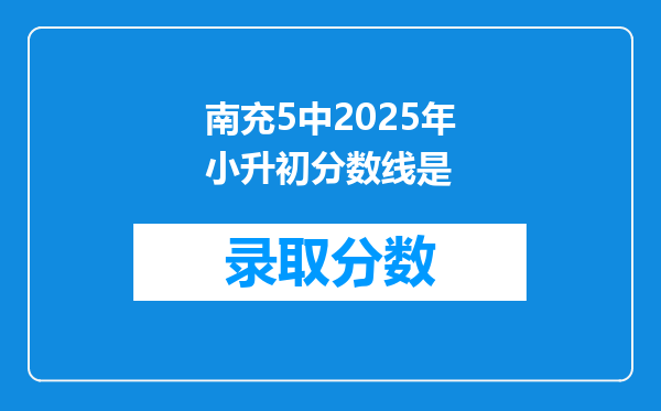 南充5中2025年小升初分数线是