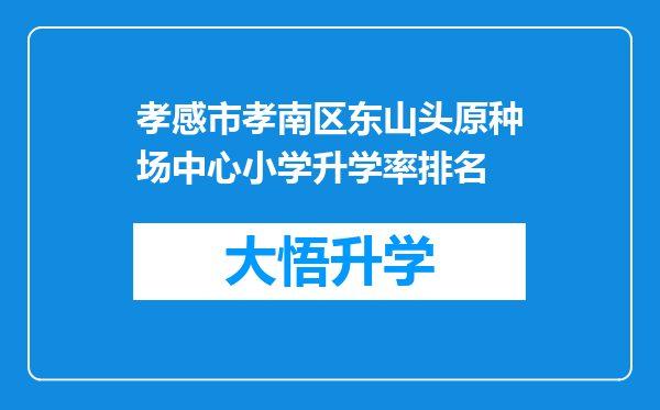 孝感市孝南区东山头原种场中心小学升学率排名