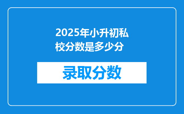 2025年小升初私校分数是多少分