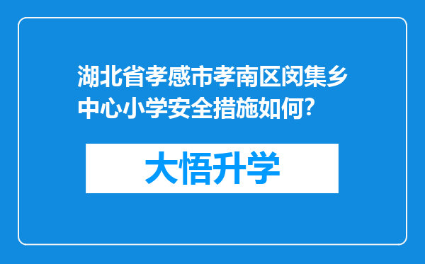 湖北省孝感市孝南区闵集乡中心小学安全措施如何？