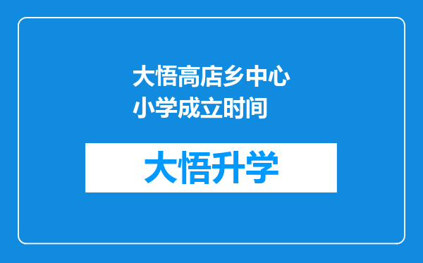 大悟高店乡中心小学成立时间