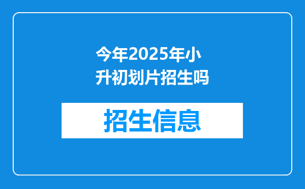 今年2025年小升初划片招生吗