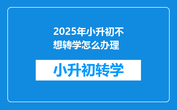 2025年小升初不想转学怎么办理