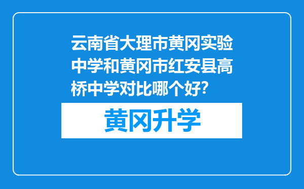 云南省大理市黄冈实验中学和黄冈市红安县高桥中学对比哪个好？