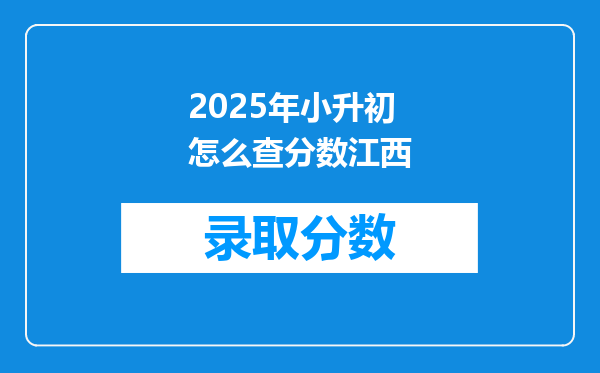 2025年小升初怎么查分数江西