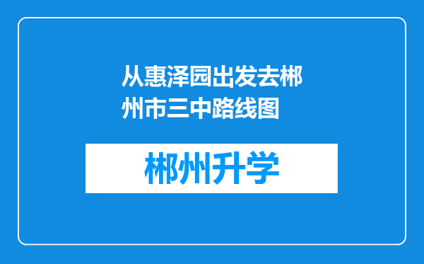 从惠泽园出发去郴州市三中路线图