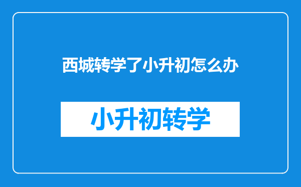 西城转学了小升初怎么办