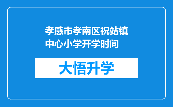 孝感市孝南区祝站镇中心小学开学时间