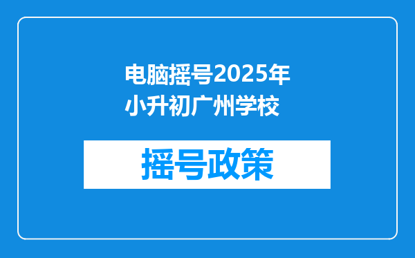 电脑摇号2025年小升初广州学校