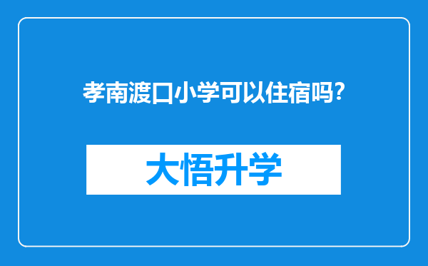 孝南渡口小学可以住宿吗？