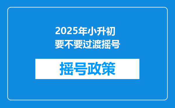 2025年小升初要不要过渡摇号