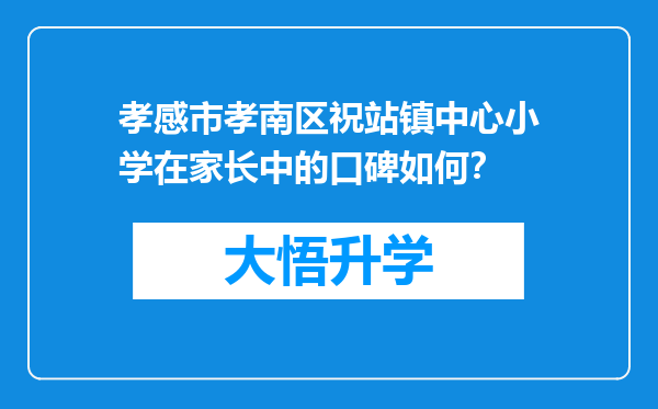 孝感市孝南区祝站镇中心小学在家长中的口碑如何？