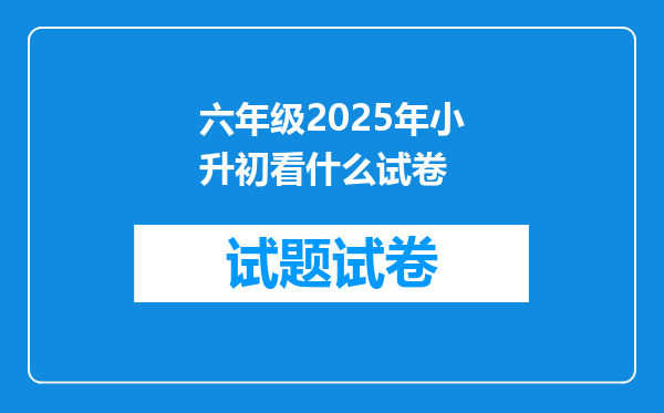 六年级2025年小升初看什么试卷