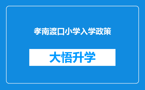 孝南渡口小学入学政策