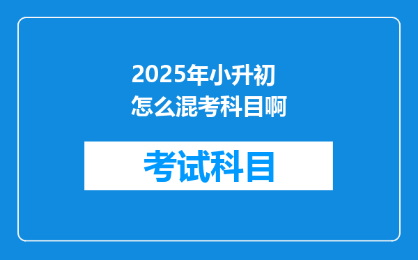 2025年小升初怎么混考科目啊