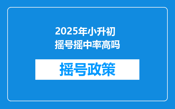 2025年小升初摇号摇中率高吗