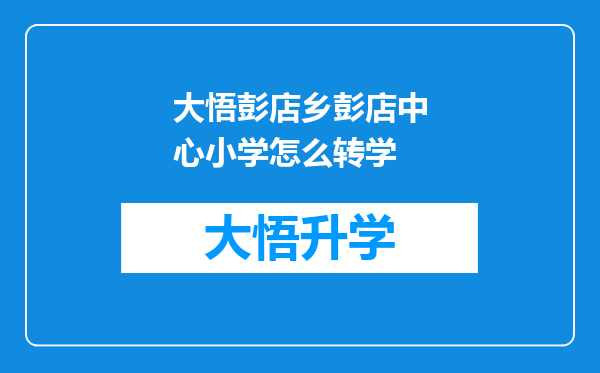 大悟彭店乡彭店中心小学怎么转学