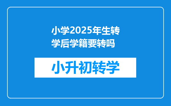 小学2025年生转学后学籍要转吗