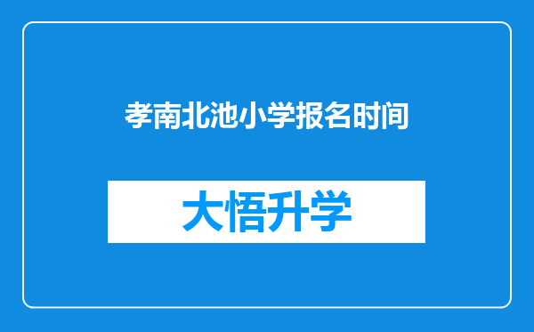 孝南北池小学报名时间