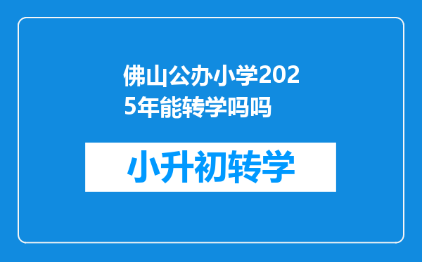 佛山公办小学2025年能转学吗吗