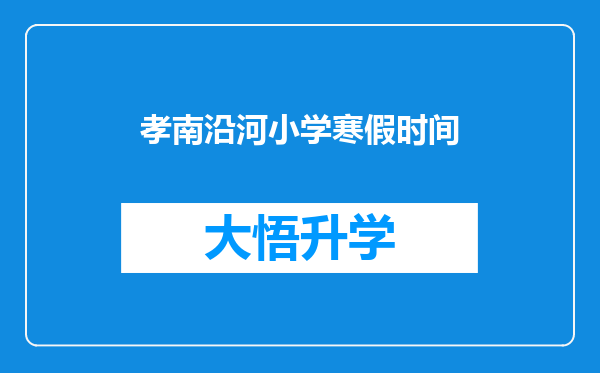 孝南沿河小学寒假时间